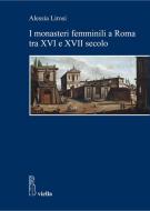 Ebook I monasteri femminili a Roma tra XVI e XVII secolo di Alessia Lirosi edito da Viella Libreria Editrice