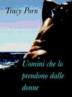 Ebook Uomini che lo prendono dalle donne di Tracy Porn edito da Tracy Porn