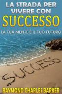 Ebook La strada per vivere con successo - la tua mente è il tuo futuro di Raymond Charles Barker edito da anna ruggieri