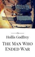 Ebook The Man Who Ended War di Hollis Godfrey edito da Hollis Godfrey