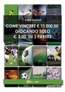 Ebook Come vincere 10000 Euro giocando solo 2 Euro su 3 partite di Carlo Andrioli edito da Youcanprint