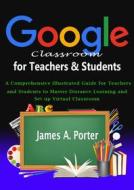 Ebook Google Classroom for Teachers & Students di James A. Porter edito da imhoebe kenneth  egbunu