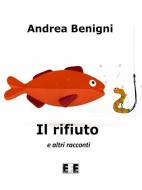 Ebook IL RIFIUTO e altri racconti di Andrea Benigni edito da Edizioni Esordienti E-book