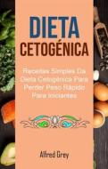 Ebook Dieta Cetogénica: Receitas Simples Da Dieta Cetogénica Para Perder Peso Rápido Para Iniciantes di Alfred Grey edito da Alfred Grey