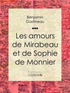 Ebook Les Amours de Mirabeau et de Sophie de Monnier di Ligaran, Benjamin Gastineau edito da Ligaran