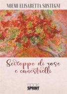Ebook Sciroppo di rose e canestrelli di Noemi Elisabetta Sostegni edito da Booksprint