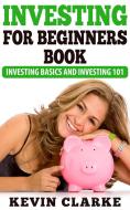 Ebook Investing For Beginners Book: Investing Basics and Investing 101 di Kevin Clarke edito da Kevin Clarke