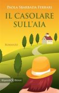 Ebook Il casolare sull’aia di Paola Sbarbada Ferrari edito da Gilgamesh Edizioni