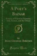 Ebook A Poet's Bazaar di Hans Christian Andersen edito da Forgotten Books