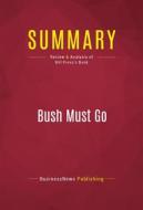 Ebook Summary: Bush Must Go di BusinessNews Publishing edito da Political Book Summaries
