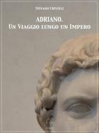 Ebook ADRIANO. Un Viaggio lungo un Impero di Stefano Crivelli edito da Stefano Crivelli