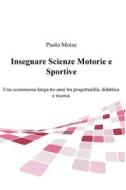 Ebook Insegnare Scienze Motorie e Sportive di Moisè Paolo edito da ilmiolibro self publishing