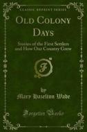 Ebook Old Colony Days di Mary Hazelton Wade edito da Forgotten Books