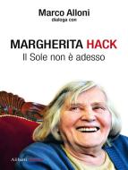 Ebook Margherita Hack. Il sole non è adesso di Margherita Hack, Marco Alloni edito da Aliberti Editore