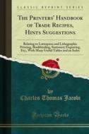 Ebook The Printers' Handbook of Trade Recipes, Hints Suggestions di Charles Thomas Jacobi edito da Forgotten Books