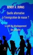 Ebook Quelle alternative à l’immigration de masse ? di Benoit A. Dumas edito da Le Lys Bleu Éditions