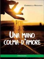 Ebook Una mano colma d&apos;amore di Gabriella Maganza edito da LIBRINMENTE