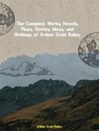 Ebook The Complete Works, Novels, Plays, Stories, Ideas, and Writings of Arthur Scott Bailey di Bailey Arthur Scott edito da ICTS