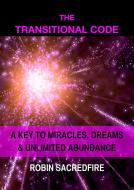 Ebook The Transitional Code: A Key to Miracles, Dreams and Unlimited Abundance di Robin Sacredfire edito da 22 Lions Bookstore