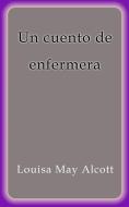 Ebook Un cuento de enfermera di Louisa May Alcott edito da Louisa May Alcott