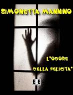 Ebook L'odore della felicità di Simonetta Mannino edito da Edizioni Esordienti E-book