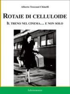 Ebook Rotaie di celluloide. Il treno nel cinema... e non solo di Alberto Treccani Chinelli edito da LIBRINMENTE