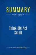 Ebook Summary: Think Big Act Small di BusinessNews Publishing edito da Business Book Summaries
