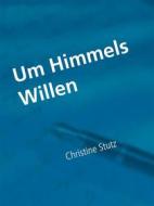 Ebook Um Himmels Willen di Christine Stutz edito da Books on Demand