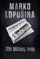 Ebook Ubij bližnjeg svog di Marko Lopušina edito da TEA BOOKS d.o.o.