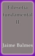 Ebook Filosofía fundamental II di Jaime Balmes edito da Jaime Balmes