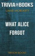 Ebook What Alice Forgot by Liane Moriarty(Trivia-On-Books) di Trivion Books edito da Trivion Books