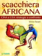 Ebook Scacchiera africana. Cina e USA: strategie a confronto di Silvio Favari edito da goWare