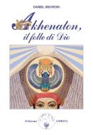 Ebook Akhenaton, il folle di Dio di Daniel Meurois edito da Amrita Edizioni