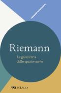 Ebook Riemann - La geometria dello spazio curvo di Cogliati Alberto, AA.VV. edito da Pelago