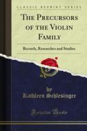 Ebook The Precursors of the Violin Family di Kathleen Schlesinger edito da Forgotten Books