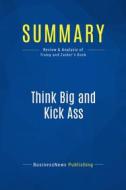 Ebook Summary: Think Big and Kick Ass di BusinessNews Publishing edito da Business Book Summaries