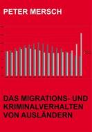 Ebook Das Migrations- und Kriminalverhalten von Ausländern di Peter Mersch edito da Books on Demand