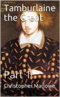 Ebook Tamburlaine the Great — Part 1 di Christopher Marlowe edito da iOnlineShopping.com