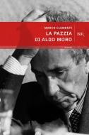 Ebook La pazzia di Aldo Moro di Clementi Marco edito da BUR