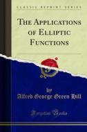Ebook The Applications of Elliptic Functions di Alfred George Green Hill edito da Forgotten Books