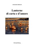 Ebook Lanterne  di carta e d’amore di Vincenzo Troiani edito da Vincenzo Troiani