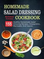 Ebook Homemade Salad Dressing Cookbook: 155 Healthy Homemade Salad Dressing Recipes, Vinaigrettes, Marinades And Sauces di Kristen Crews edito da Rockstream Press