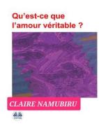 Ebook Qu’est-Ce Que L’amour Véritable? di Claire Namubiru edito da Tektime