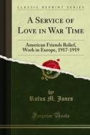 Ebook A Service of Love in War Time di Rufus M. Jones edito da Forgotten Books