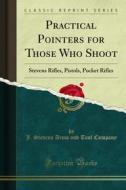 Ebook Practical Pointers for Those Who Shoot di J. Stevens Arms and Tool Company edito da Forgotten Books