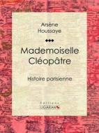 Ebook Mademoiselle Cléopâtre di Ligaran, Arsène Houssaye edito da Ligaran