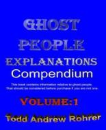 Ebook Ghost People Explanations Compendium Volume:1 di Todd Rohrer edito da BookRix