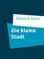 Ebook Die kleine Stadt di Heinrich Mann edito da Books on Demand
