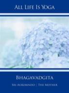 Ebook All Life Is Yoga: Bhagavadgita di Sri Aurobindo, The (d.i. Mira Alfassa) Mother edito da Sri Aurobindo Digital Edition