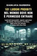 Ebook 101 luoghi proibiti nel mondo dove non è permesso entrare di Gianluca Barbera edito da Newton Compton Editori